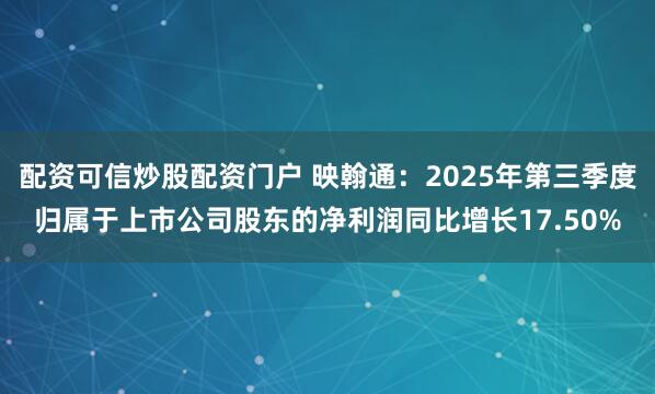 配资可信炒股配资门户 映翰通：2025年第三季度归属于上市公司股东的净利润同比增长17.50%